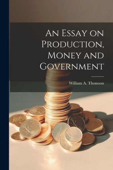 An Essay On Production, Money And Government