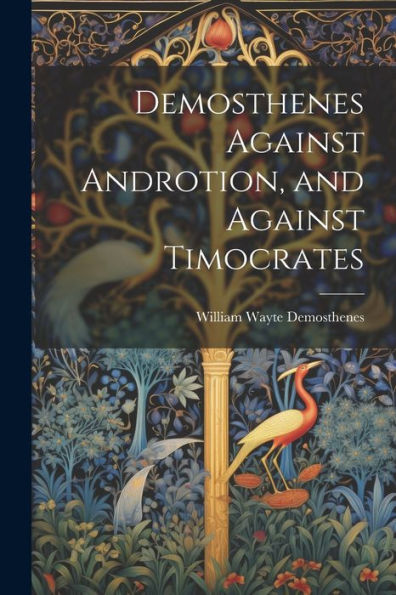 Demosthenes Against Androtion, And Against Timocrates
