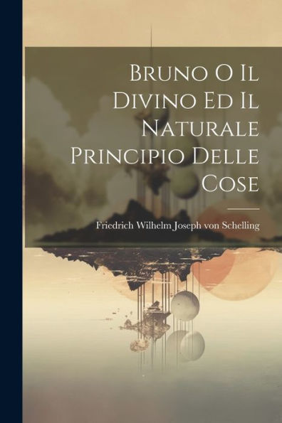 Bruno O Il Divino Ed Il Naturale Principio Delle Cose