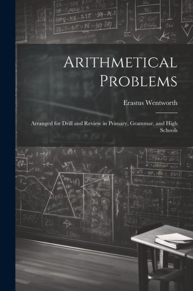 Arithmetical Problems: Arranged For Drill And Review In Primary, Grammar, And High Schools