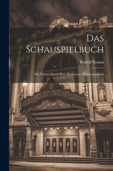 Das Schauspielbuch: Ein Führer Durch Den Modernen Theaterspielplan