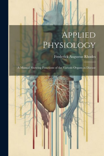 Applied Physiology: A Manual Showing Functions Of The Various Organs In Disease