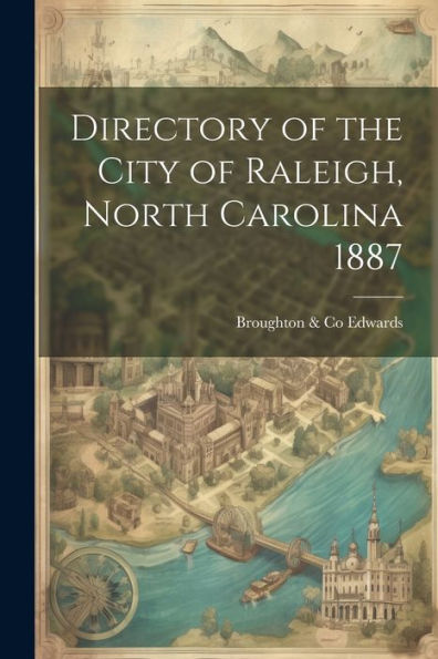 Directory Of The City Of Raleigh, North Carolina 1887