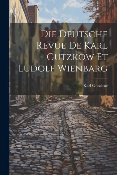 Die Deutsche Revue De Karl Gutzkow Et Ludolf Wienbarg