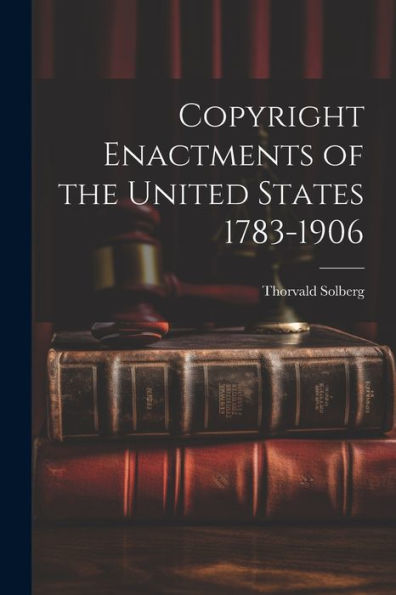 Copyright Enactments Of The United States 1783-1906