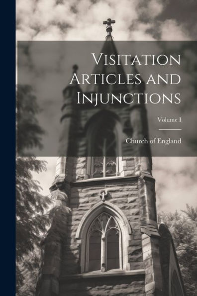 Visitation Articles And Injunctions; Volume I