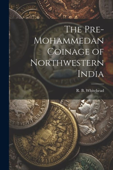The Pre-Mohammedan Coinage Of Northwestern India