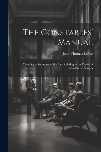 The Constables' Manual: Containg A Summary Of The Law Relating To The Duties Of Constables, Being A