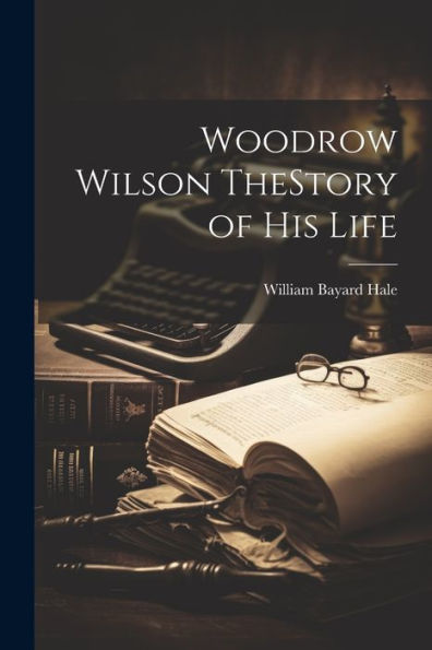 Woodrow Wilson Thestory Of His Life