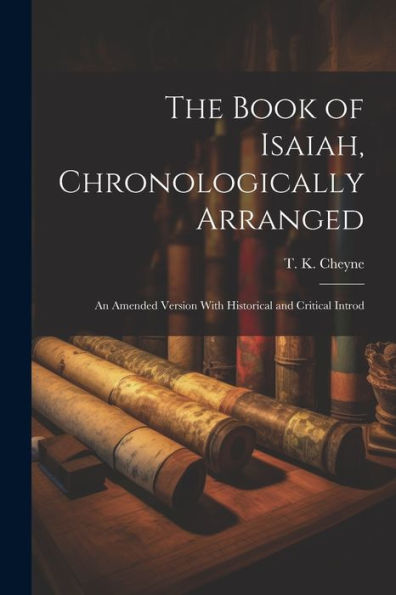 The Book Of Isaiah, Chronologically Arranged: An Amended Version With Historical And Critical Introd