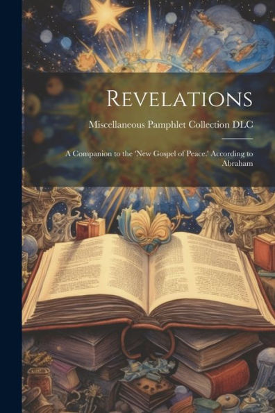Revelations: A Companion To The 'New Gospel Of Peace.' According To Abraham