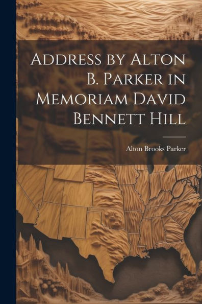 Address By Alton B. Parker In Memoriam David Bennett Hill
