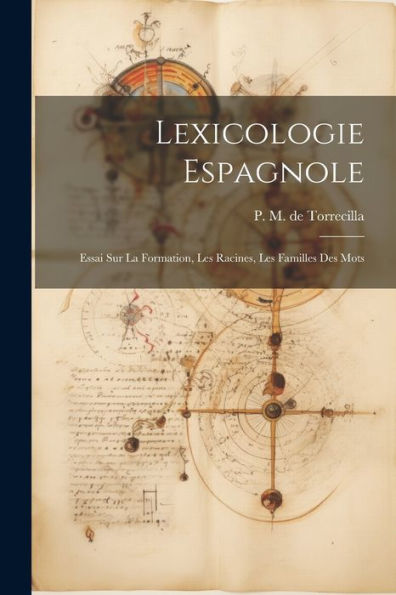 Lexicologie Espagnole: Essai Sur La Formation, Les Racines, Les Familles Des Mots