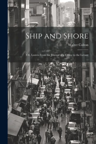 Ship And Shore: Or, Leaves From The Journal Of A Cruise To The Levant