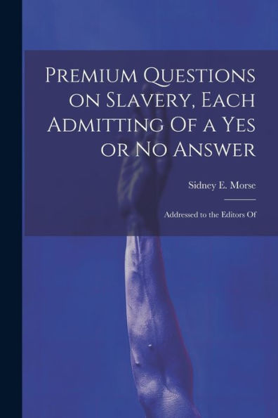Premium Questions On Slavery, Each Admitting Of A Yes Or No Answer; Addressed To The Editors Of