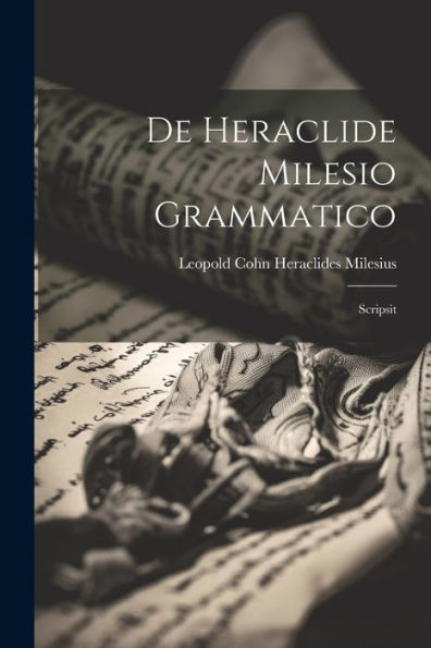 De Heraclide Milesio Grammatico: Scripsit