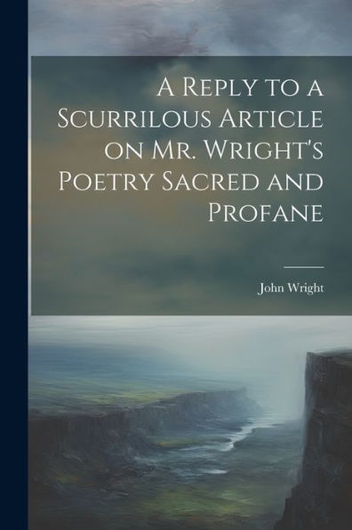 A Reply To A Scurrilous Article On Mr. Wright's Poetry Sacred And Profane