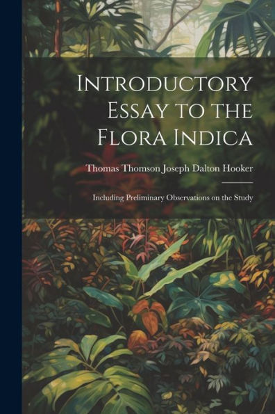 Introductory Essay To The Flora Indica: Including Preliminary Observations On The Study
