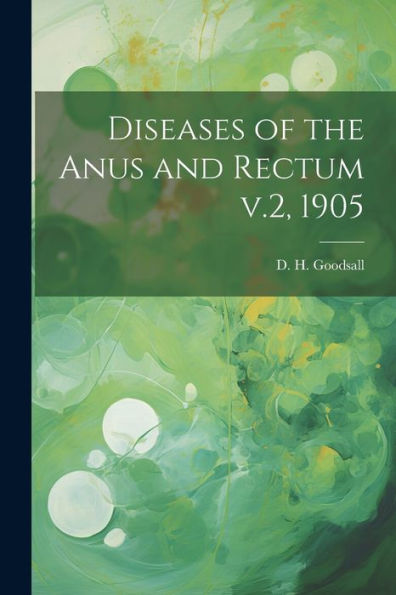 Diseases Of The Anus And Rectum V.2, 1905