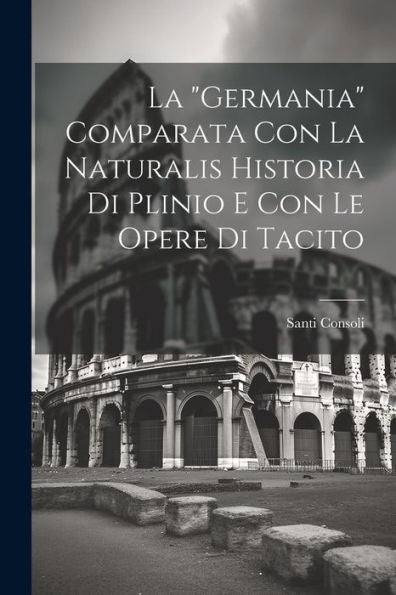 La "Germania" Comparata Con La Naturalis Historia Di Plinio E Con Le Opere Di Tacito