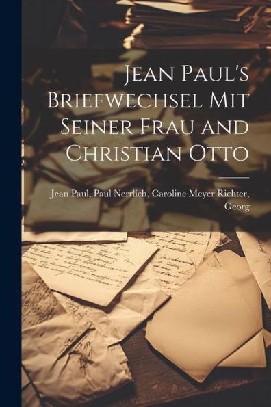Jean Paul's Briefwechsel Mit Seiner Frau And Christian Otto
