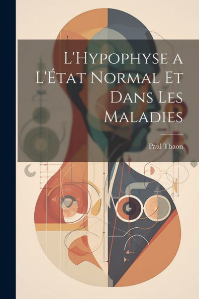 L'Hypophyse A L'État Normal Et Dans Les Maladies