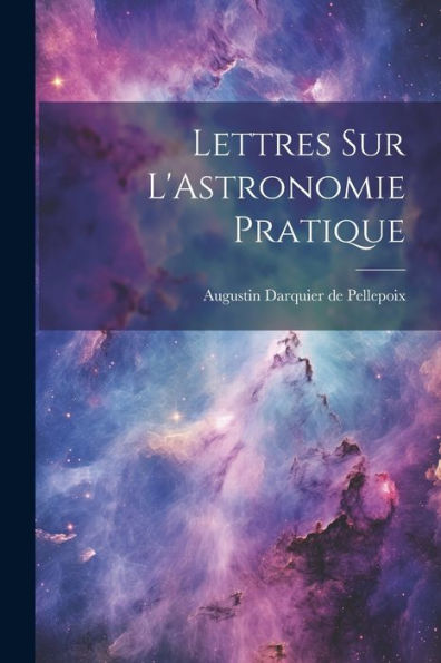 Lettres Sur L'Astronomie Pratique