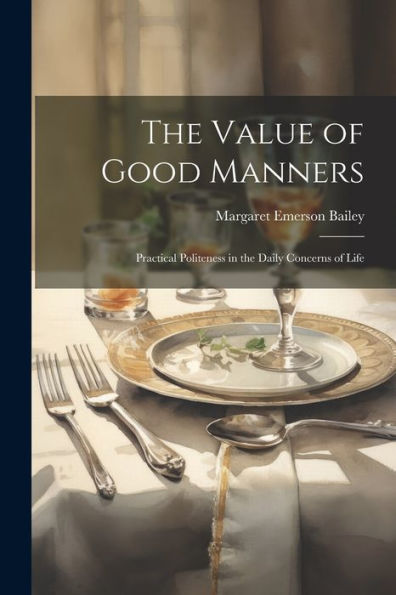 The Value Of Good Manners: Practical Politeness In The Daily Concerns Of Life