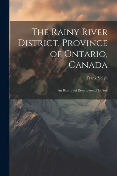 The Rainy River District, Province Of Ontario, Canada; An Illustrated Description Of Its Soil