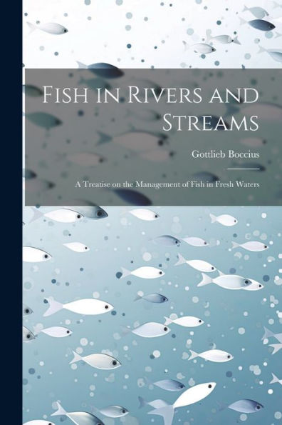 Fish In Rivers And Streams: A Treatise On The Management Of Fish In Fresh Waters