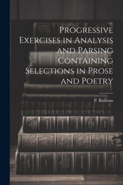 Progressive Exercises In Analysis And Parsing Containing Selections In Prose And Poetry