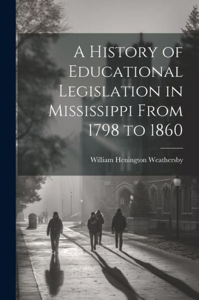 A History Of Educational Legislation In Mississippi From 1798 To 1860