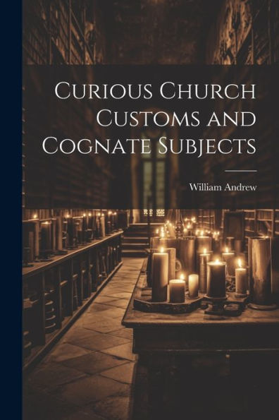 Curious Church Customs And Cognate Subjects