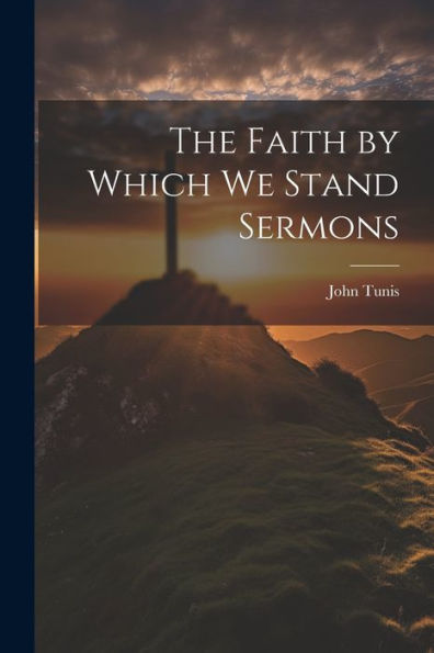 The Faith By Which We Stand Sermons