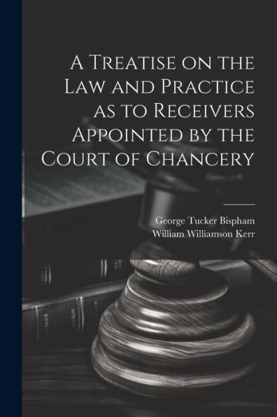 A Treatise On The Law And Practice As To Receivers Appointed By The Court Of Chancery
