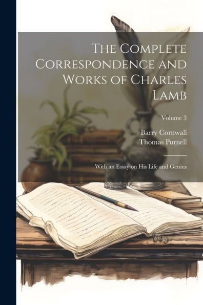 The Complete Correspondence And Works Of Charles Lamb: With An Essay On His Life And Genius; Volume 3