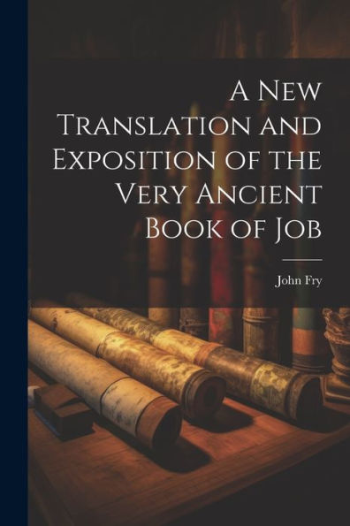 A New Translation And Exposition Of The Very Ancient Book Of Job
