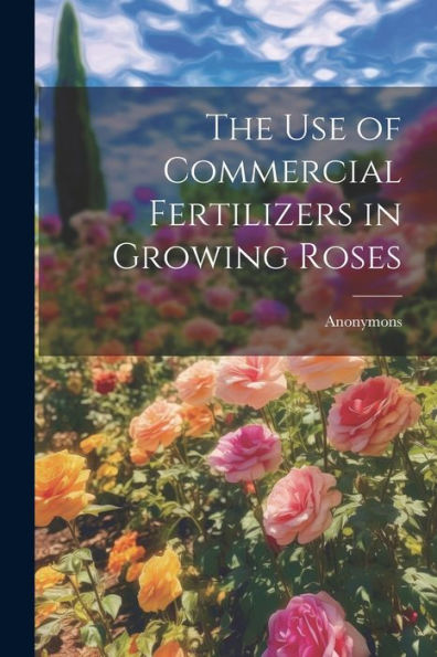 The Use Of Commercial Fertilizers In Growing Roses