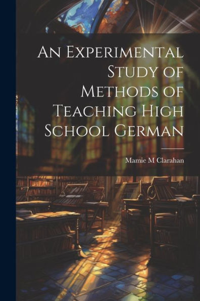 An Experimental Study Of Methods Of Teaching High School German