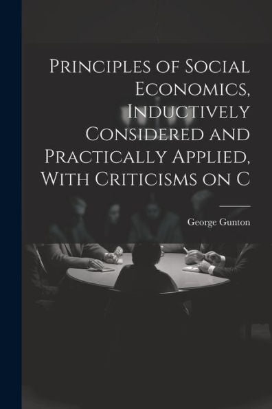 Principles Of Social Economics, Inductively Considered And Practically Applied, With Criticisms On C