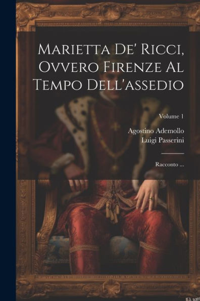 Marietta De' Ricci, Ovvero Firenze Al Tempo Dell'Assedio: Racconto ...; Volume 1 (Italian Edition)