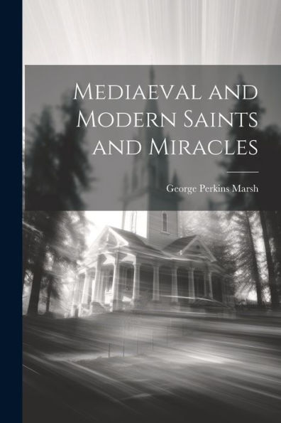 Mediaeval And Modern Saints And Miracles