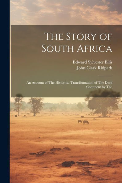 The Story Of South Africa: An Account Of The Historical Transformation Of The Dark Continent By The