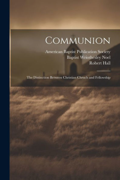 Communion: The Distinction Between Christian Chruch And Fellowship