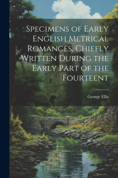 Specimens Of Early English Metrical Romances, Chiefly Written During The Early Part Of The Fourteent