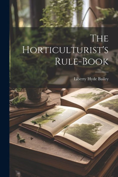 The Horticulturist's Rule-Book - 9781022183216