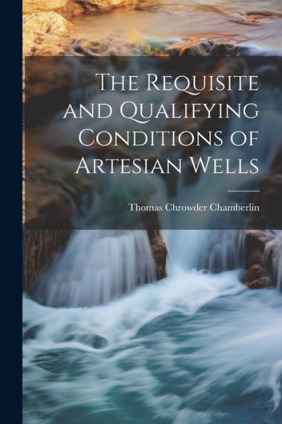 The Requisite And Qualifying Conditions Of Artesian Wells - 9781022187986