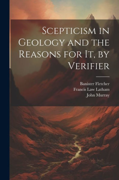 Scepticism In Geology And The Reasons For It, By Verifier - 9781022188594
