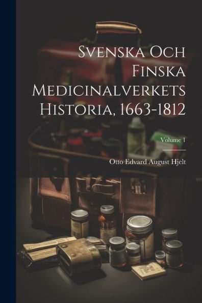 Svenska Och Finska Medicinalverkets Historia, 1663-1812; Volume 1 (Swedish Edition) - 9781022189249