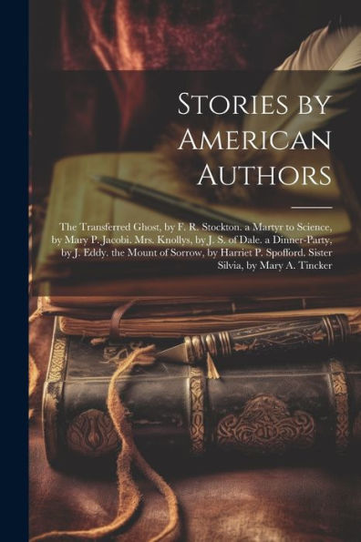 Stories By American Authors: The Transferred Ghost, By F. R. Stockton. A Martyr To Science, By Mary P. Jacobi. Mrs. Knollys, By J. S. Of Dale. A ... Spofford. Sister Silvia, By Mary A. Tincker - 9781022189362